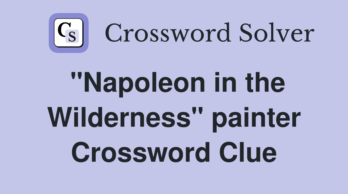 "Napoleon in the Wilderness" painter Crossword Clue