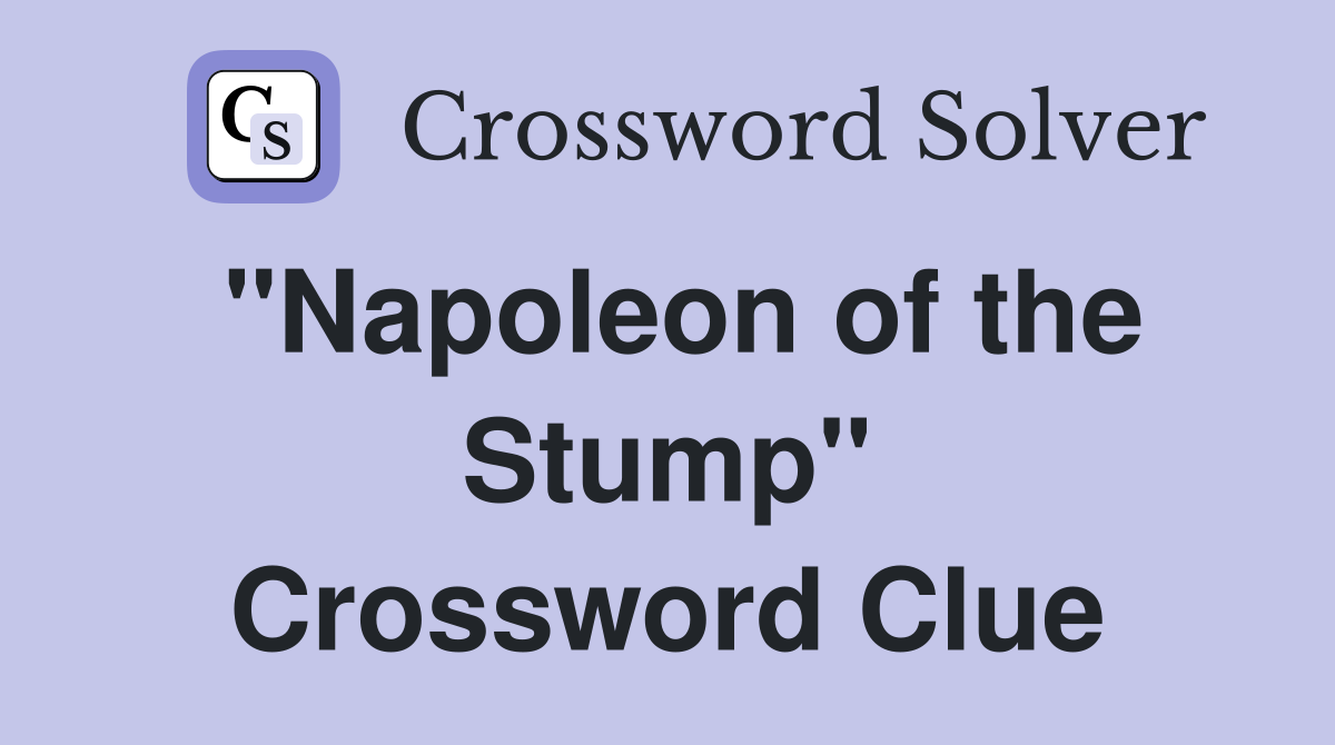 "Napoleon of the Stump" Crossword Clue