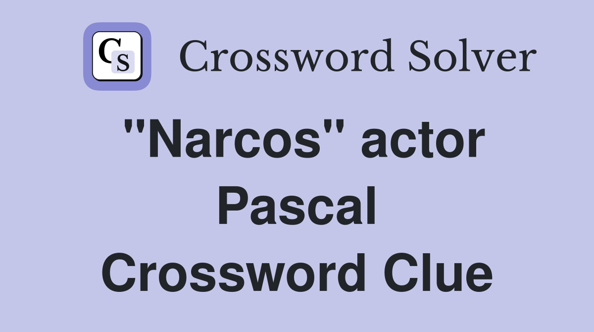 "Narcos" actor Pascal Crossword Clue