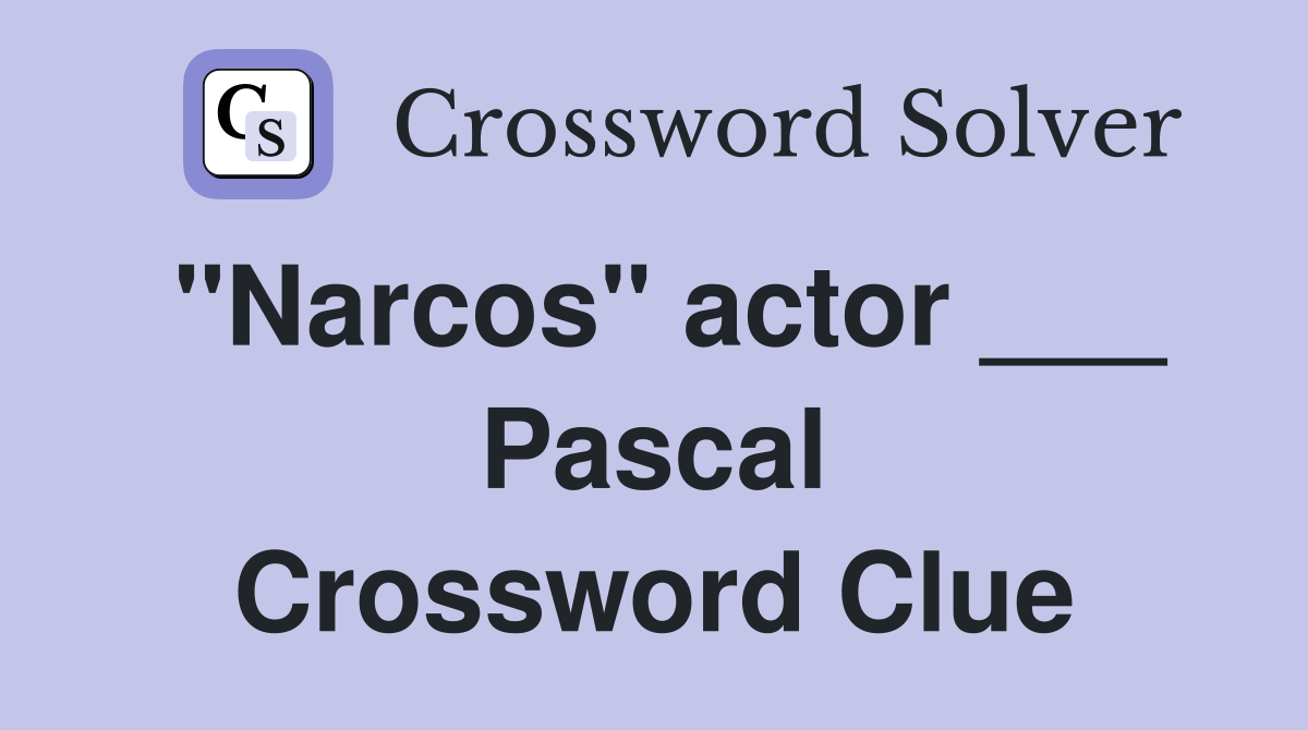 "Narcos" actor ___ Pascal Crossword Clue