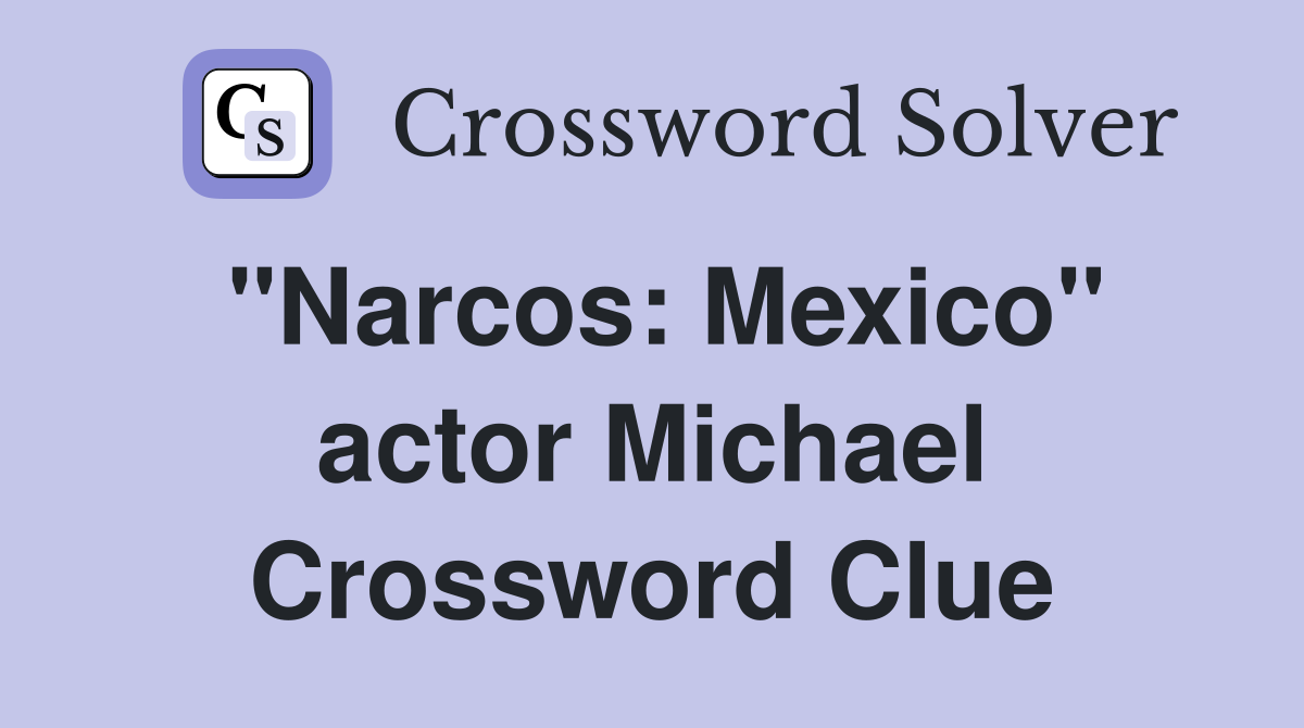 "Narcos: Mexico" actor Michael Crossword Clue