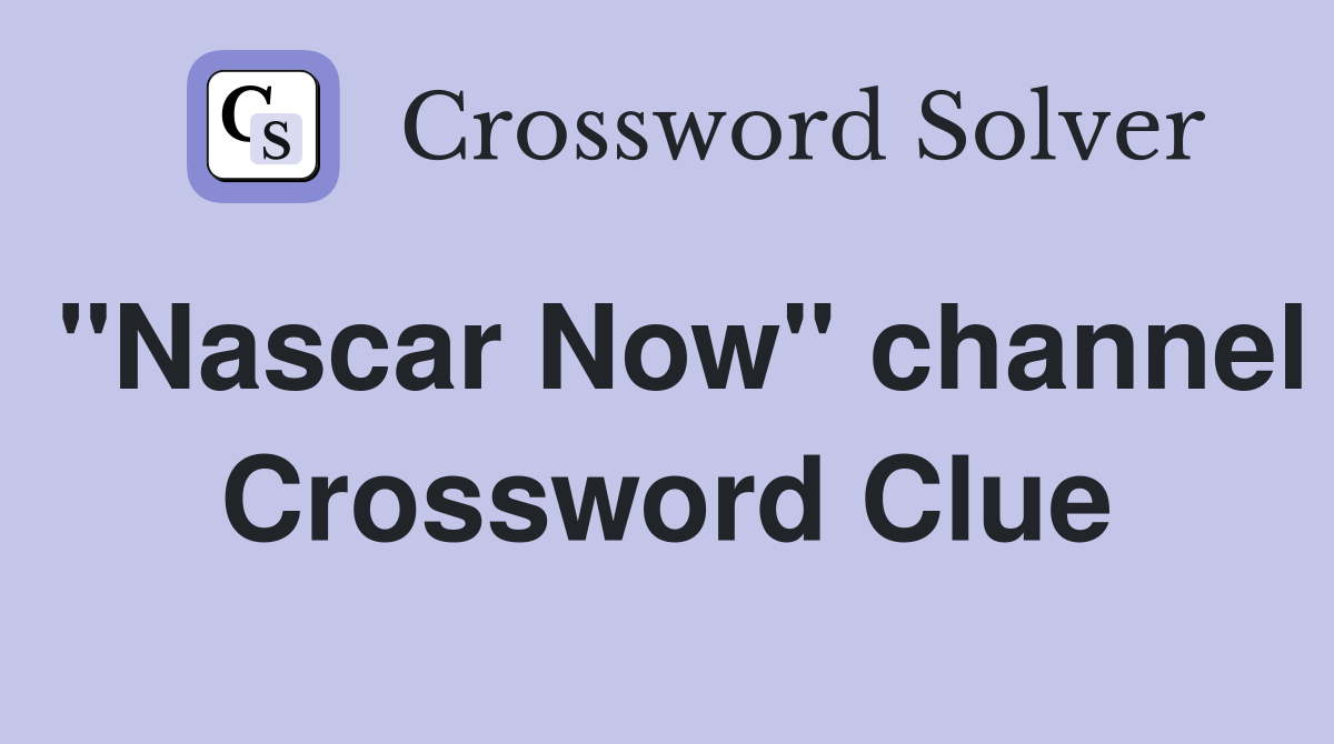 "Nascar Now" channel Crossword Clue