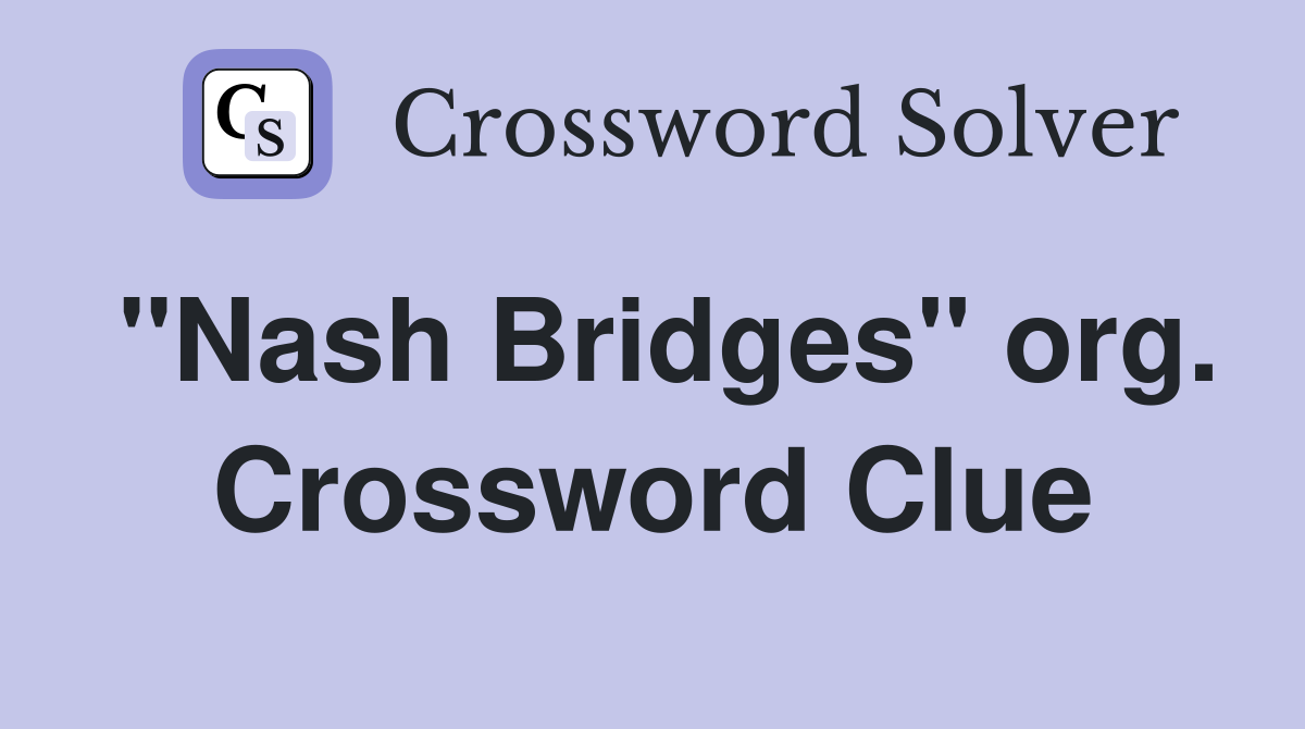 "Nash Bridges" org. Crossword Clue