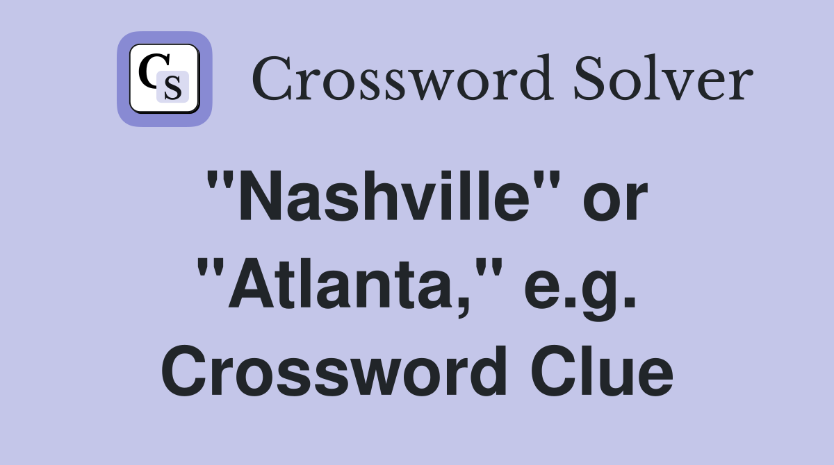 "Nashville" or "Atlanta," e.g. Crossword Clue
