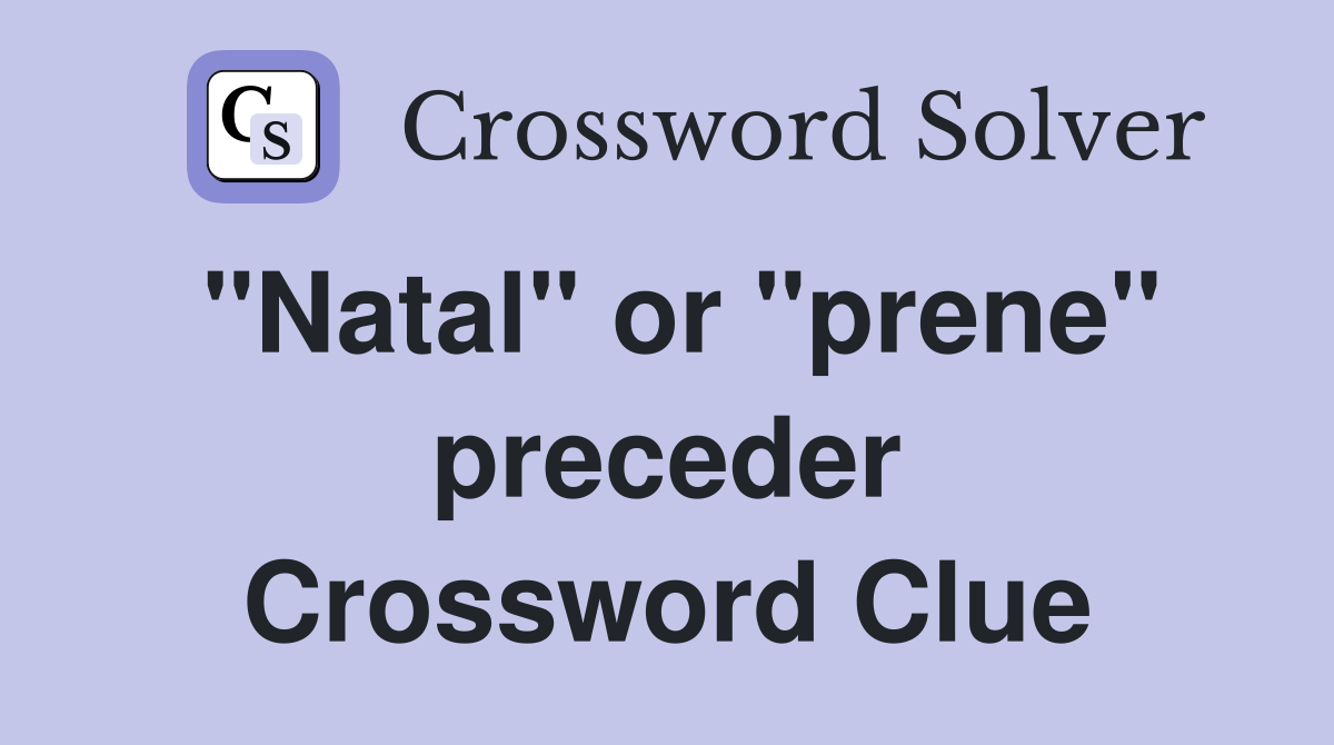 "Natal" or "prene" preceder Crossword Clue