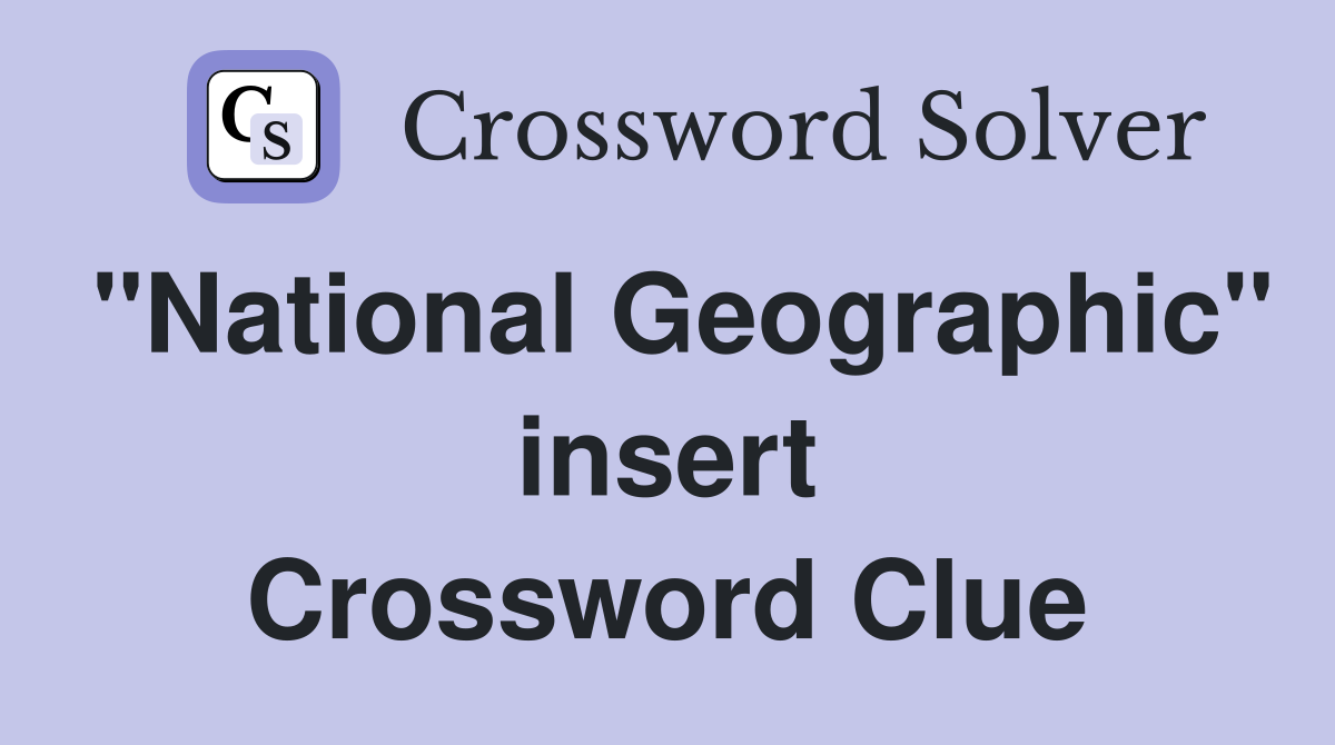 "National Geographic" insert Crossword Clue