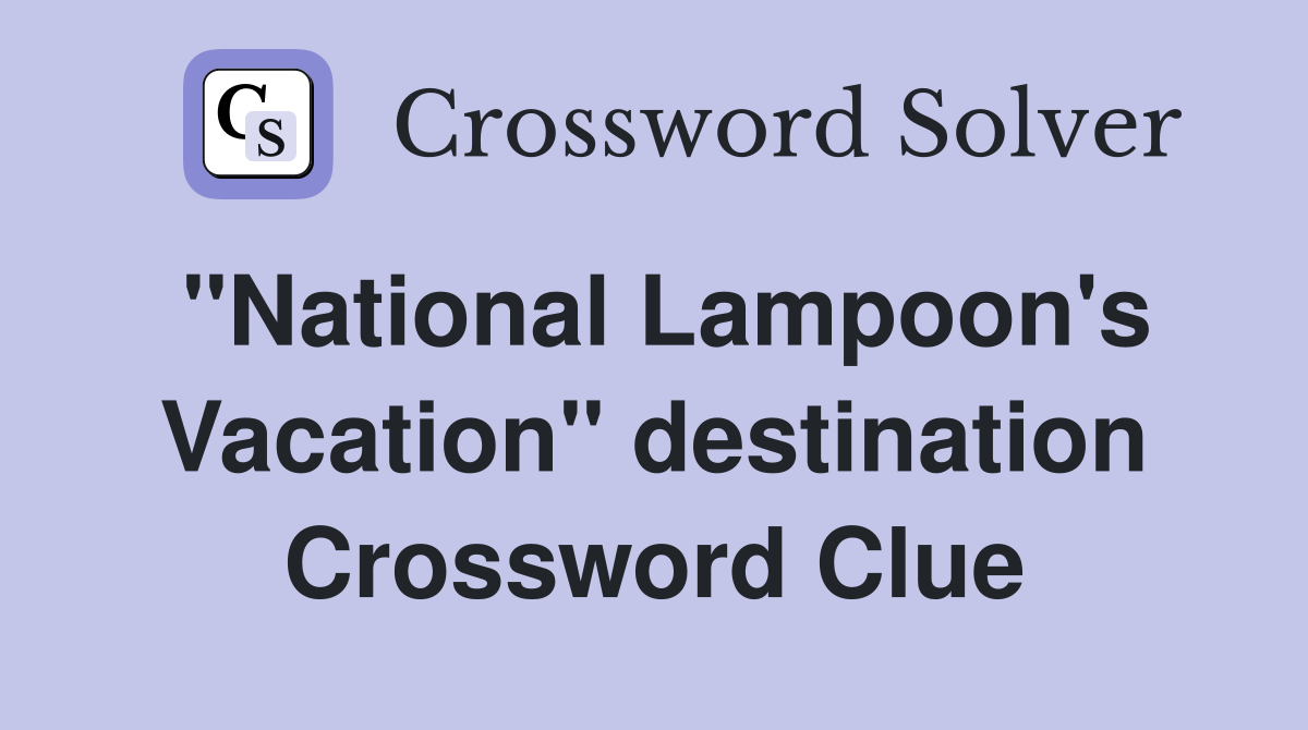 "National Lampoon's Vacation" destination Crossword Clue