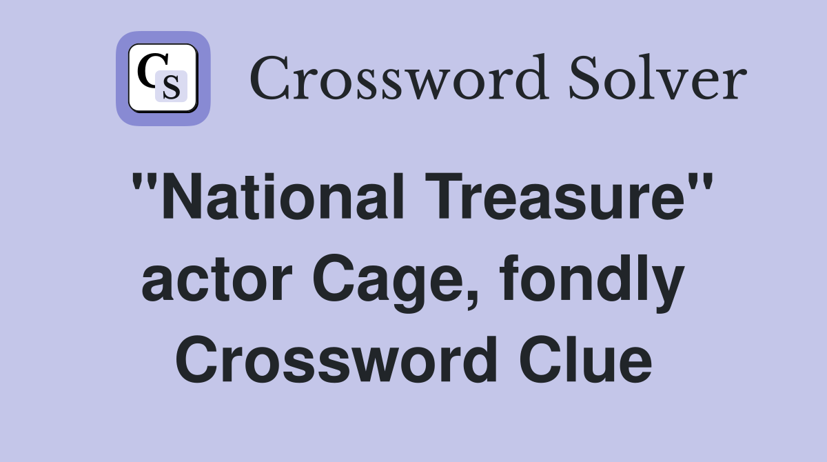 "National Treasure" actor Cage, fondly Crossword Clue