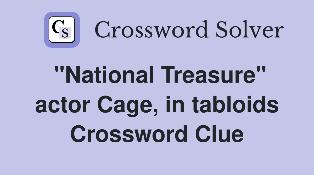 "National Treasure" actor Cage, in tabloids Crossword Clue