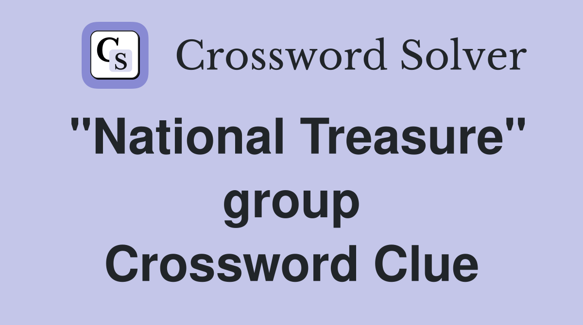"National Treasure" group Crossword Clue