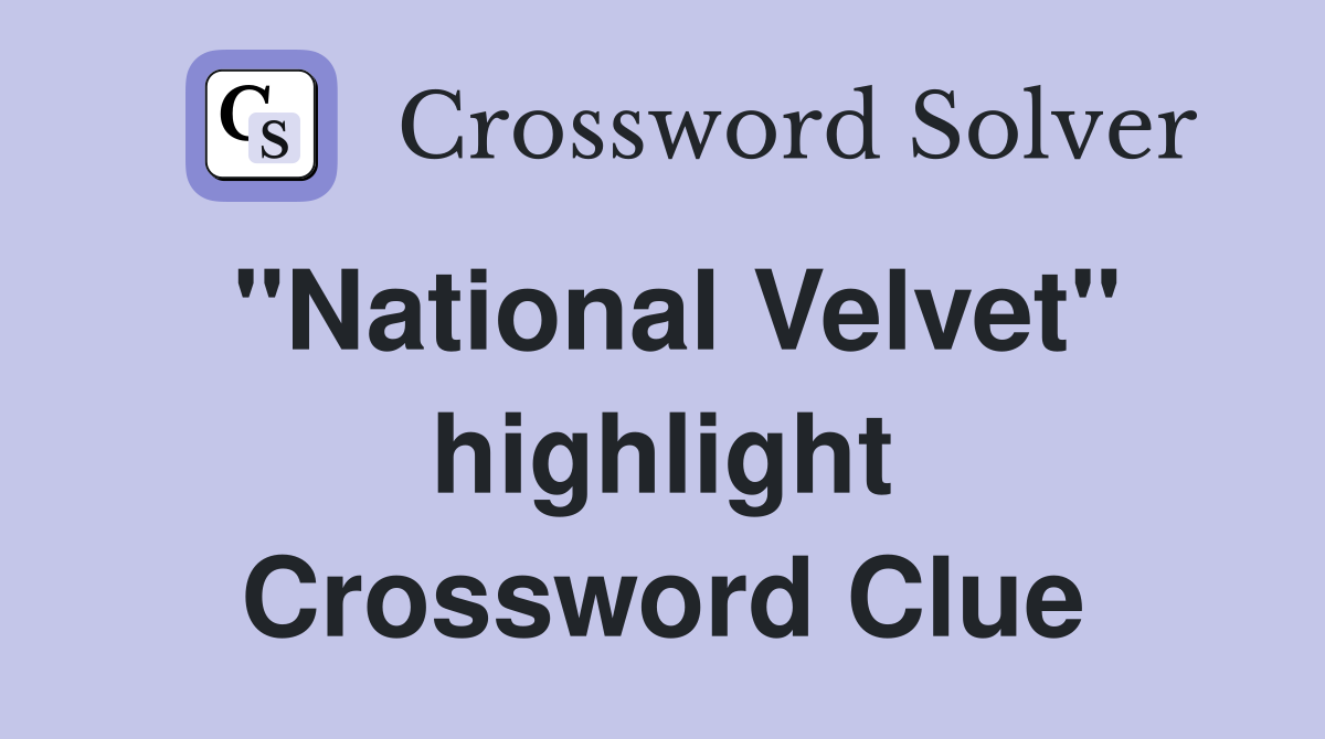 "National Velvet" highlight Crossword Clue