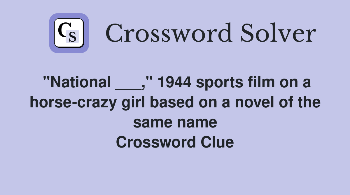 "National ___," 1944 sports film on a horse-crazy girl based on a novel of the same name Crossword Clue