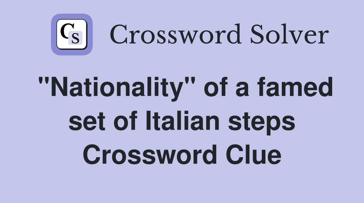 "Nationality" of a famed set of Italian steps Crossword Clue