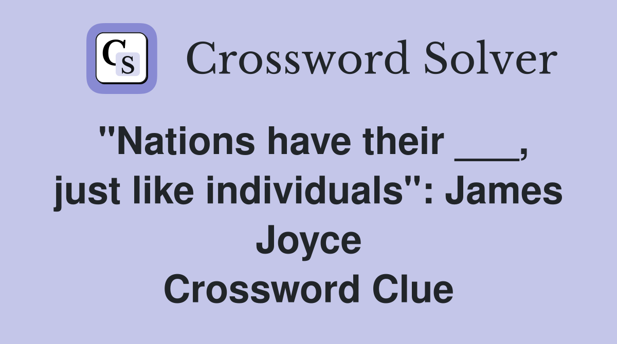 "Nations have their ___, just like individuals": James Joyce Crossword Clue
