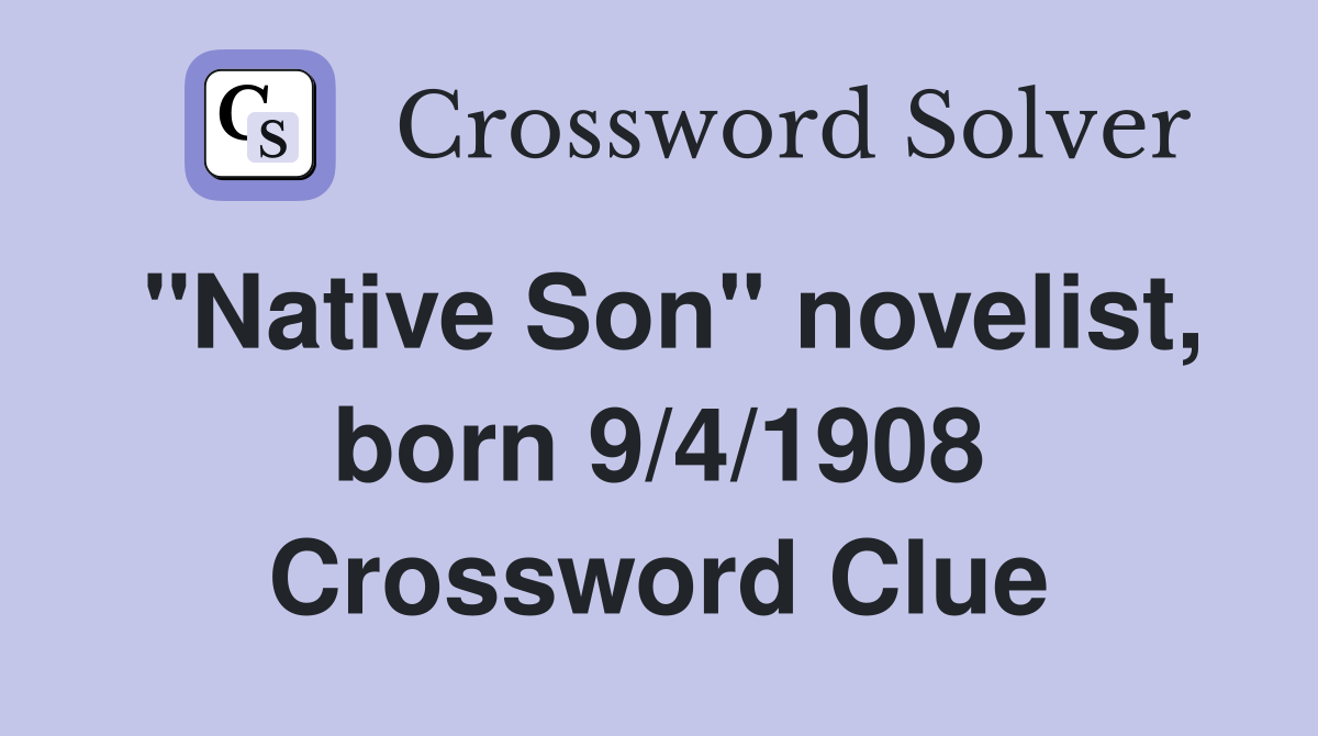 "Native Son" novelist, born 9/4/1908 Crossword Clue