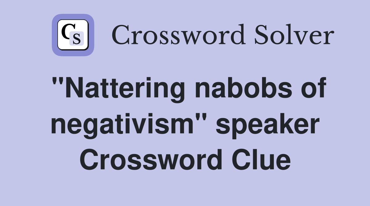 "Nattering nabobs of negativism" speaker Crossword Clue