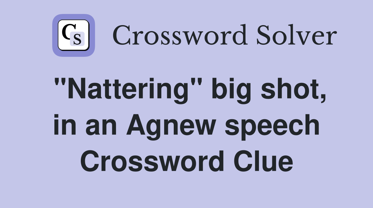 "Nattering" big shot, in an Agnew speech Crossword Clue