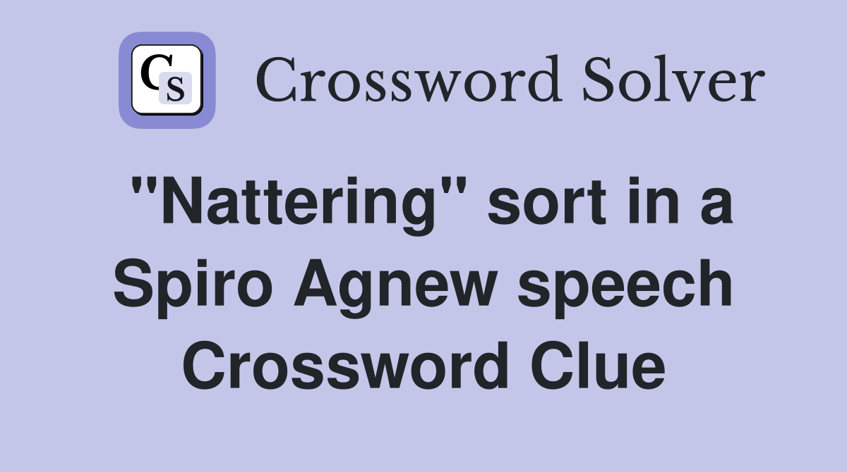 "Nattering" sort in a Spiro Agnew speech Crossword Clue