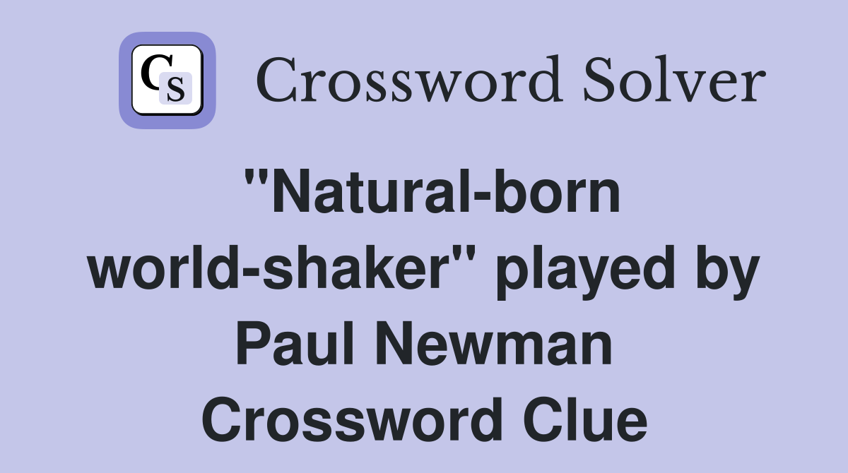 "Natural-born world-shaker" played by Paul Newman Crossword Clue