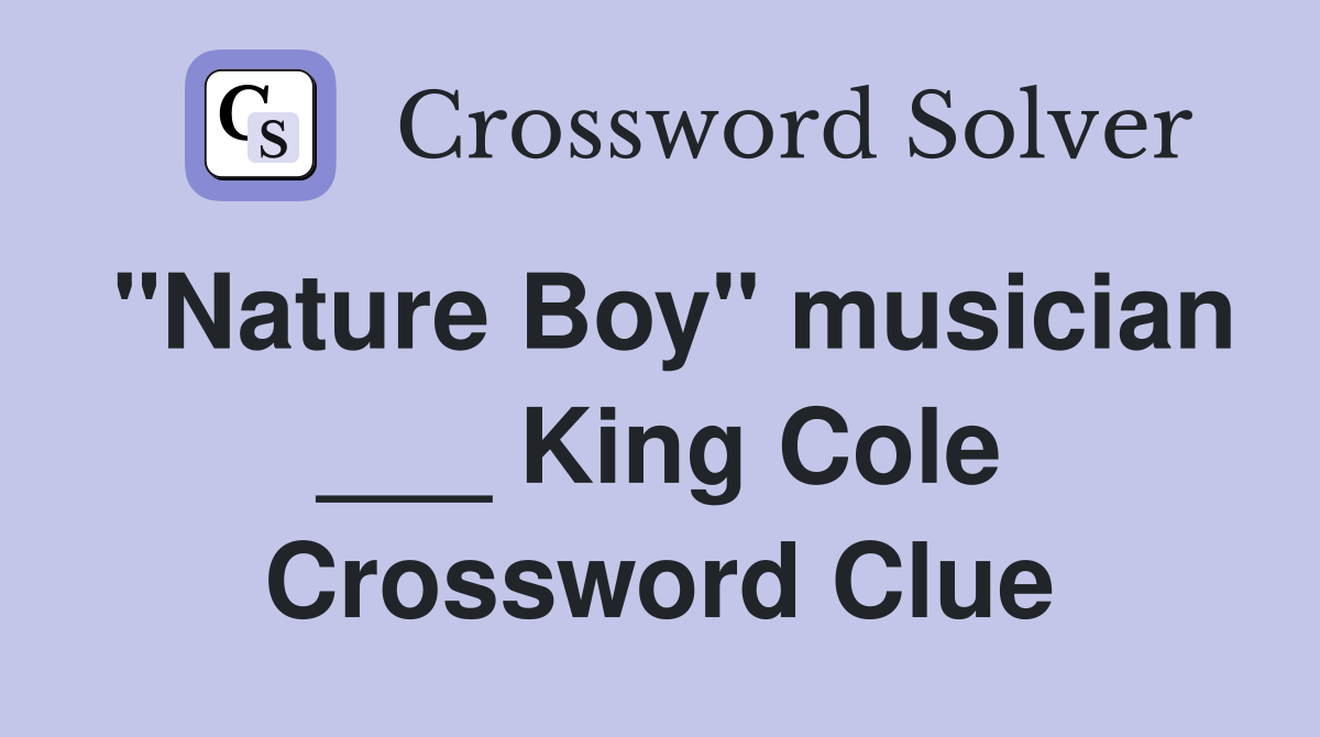 "Nature Boy" musician ___ King Cole Crossword Clue