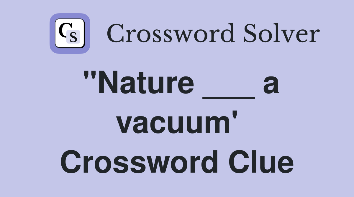 "Nature ___ a vacuum' Crossword Clue