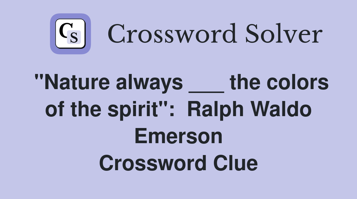 "Nature always ___ the colors of the spirit":  Ralph Waldo Emerson Crossword Clue