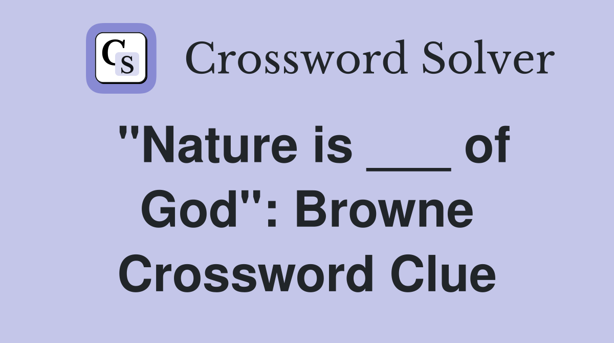 "Nature is ___ of God": Browne Crossword Clue