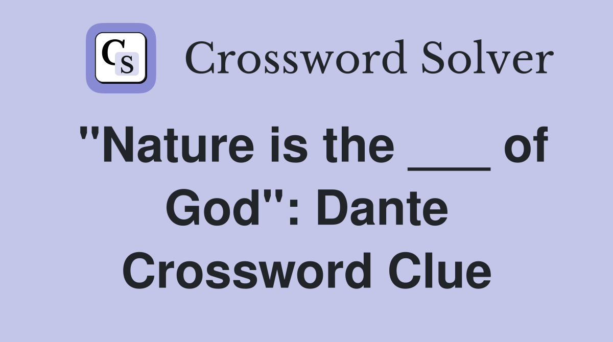 "Nature is the ___ of God": Dante Crossword Clue