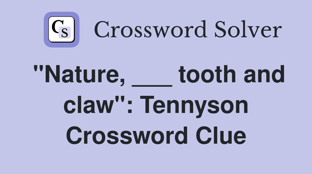 "Nature, ___ tooth and claw": Tennyson Crossword Clue