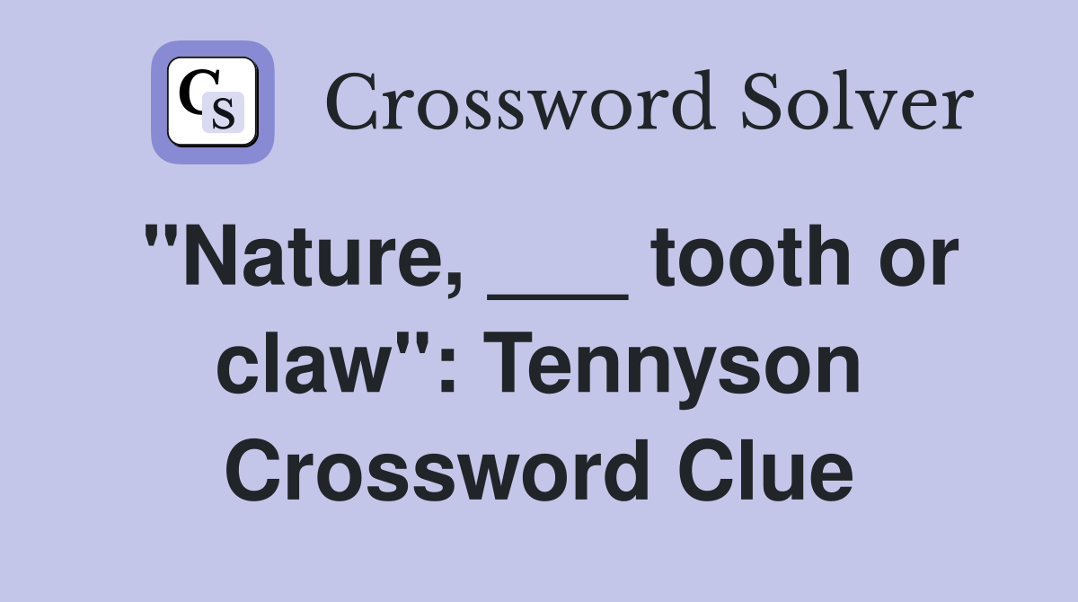"Nature, ___ tooth or claw": Tennyson Crossword Clue