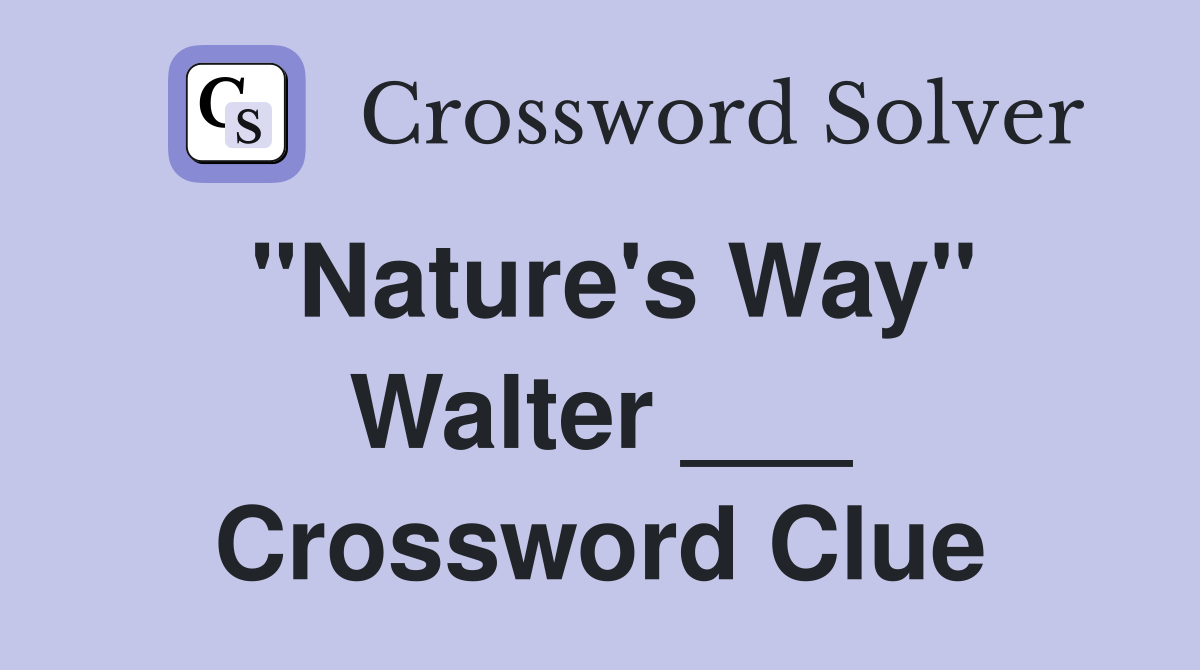 "Nature's Way" Walter ___ Crossword Clue