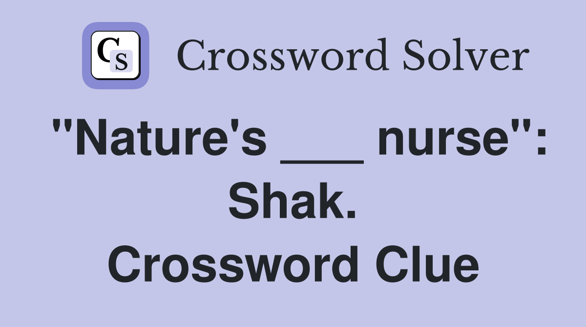 "Nature's ___ nurse": Shak. Crossword Clue