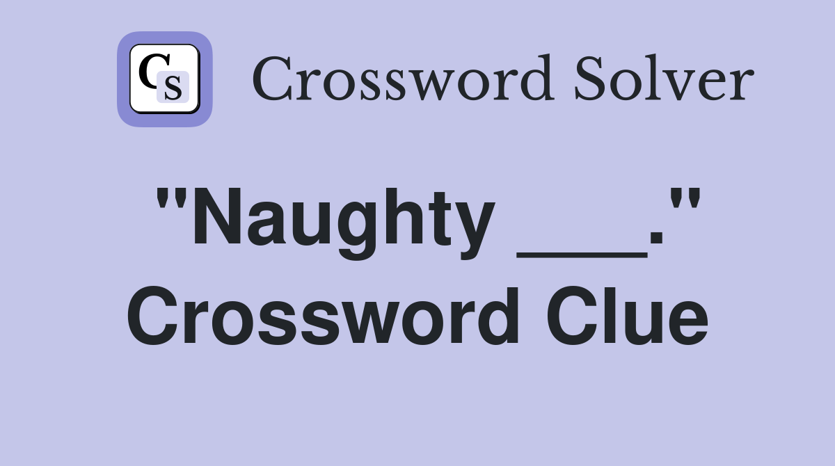 "Naughty ___." Crossword Clue
