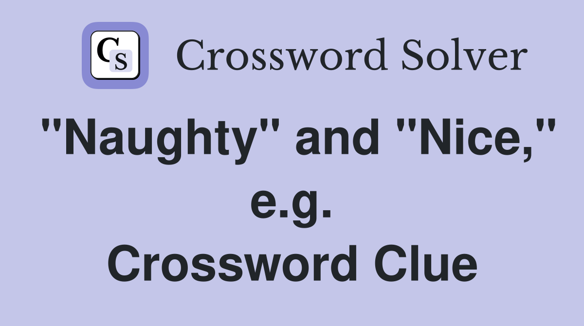 "Naughty" and "Nice," e.g. Crossword Clue