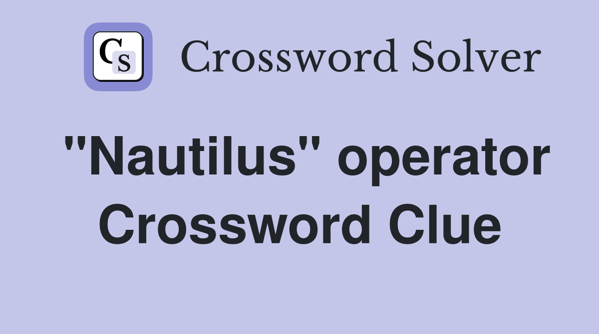 "Nautilus" operator Crossword Clue