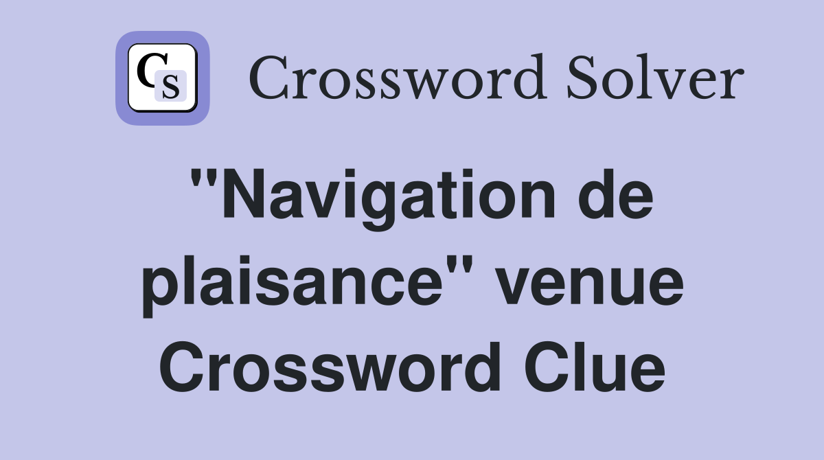 "Navigation de plaisance" venue Crossword Clue