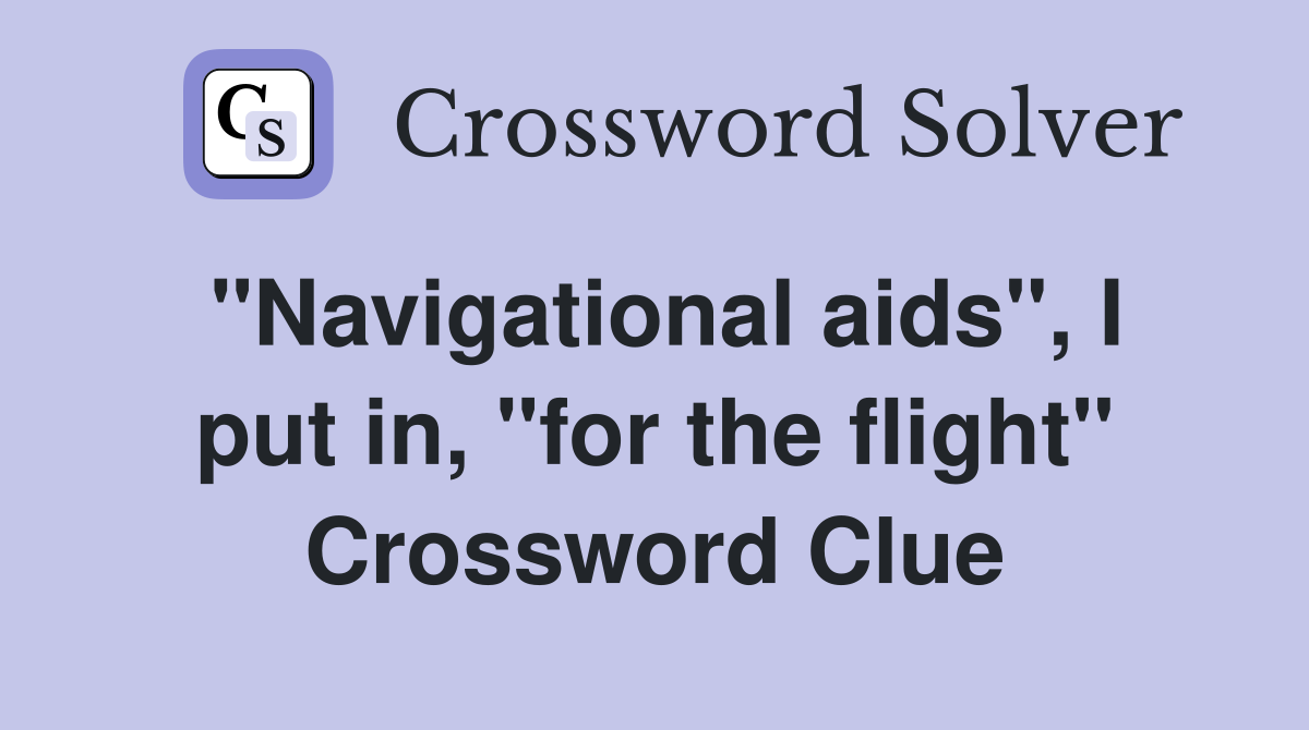 "Navigational aids", I put in, "for the flight" Crossword Clue