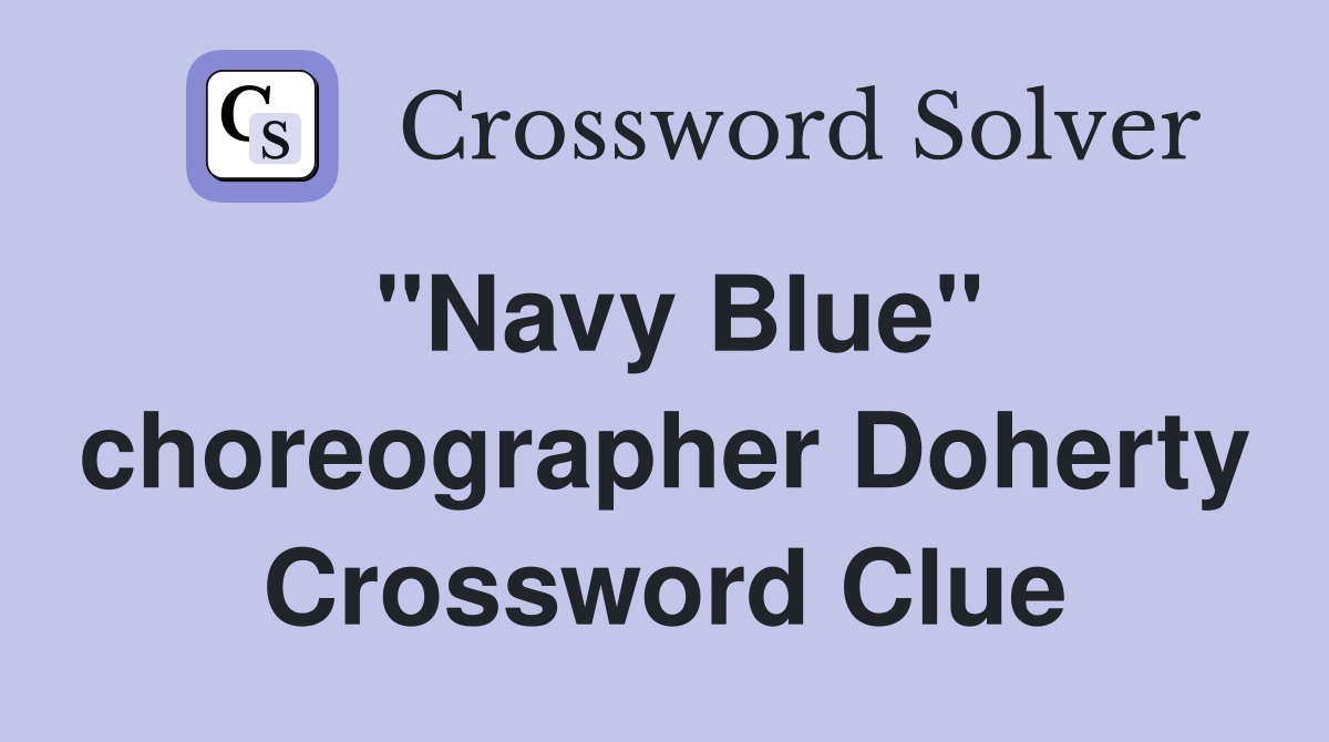 "Navy Blue" choreographer Doherty Crossword Clue