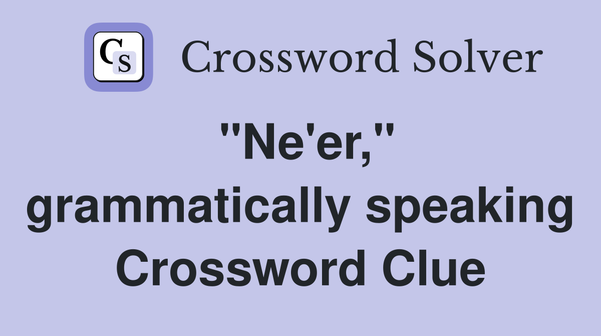 "Ne'er," grammatically speaking Crossword Clue