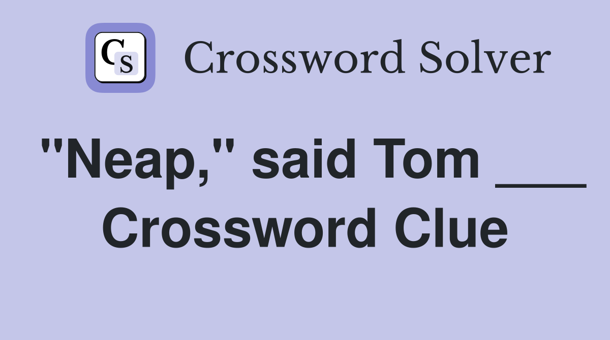 "Neap," said Tom ___ Crossword Clue