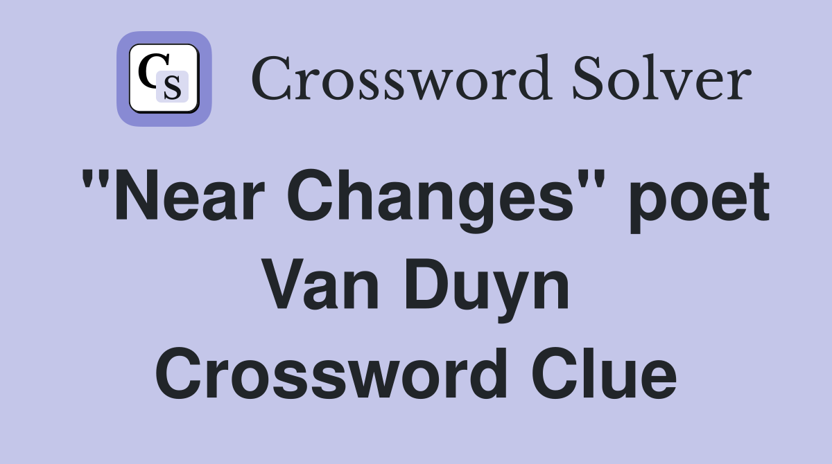 "Near Changes" poet Van Duyn Crossword Clue