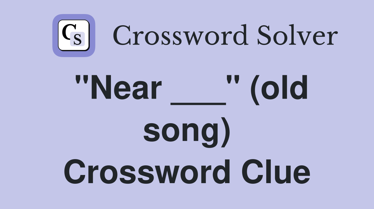 "Near ___" (old song) Crossword Clue