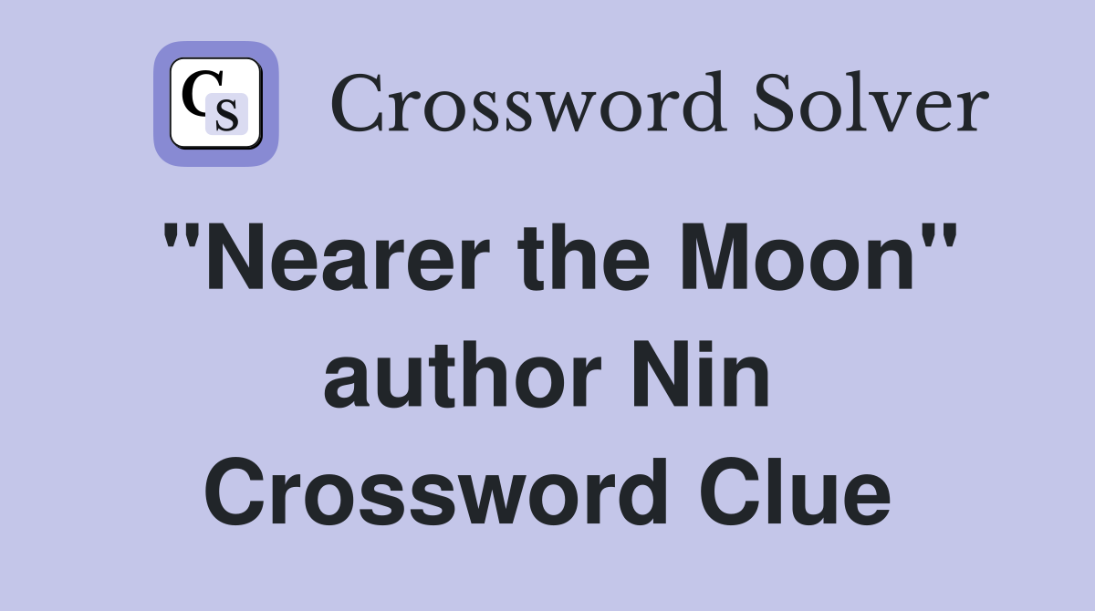 "Nearer the Moon" author Nin Crossword Clue