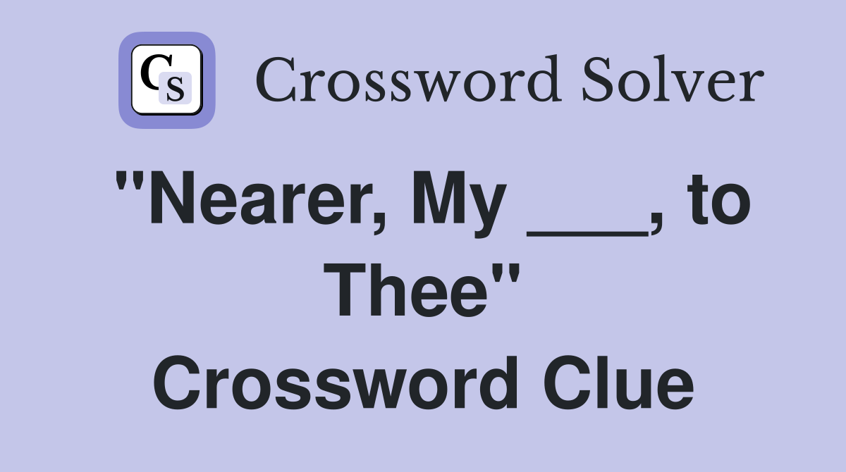 "Nearer, My ___, to Thee" Crossword Clue