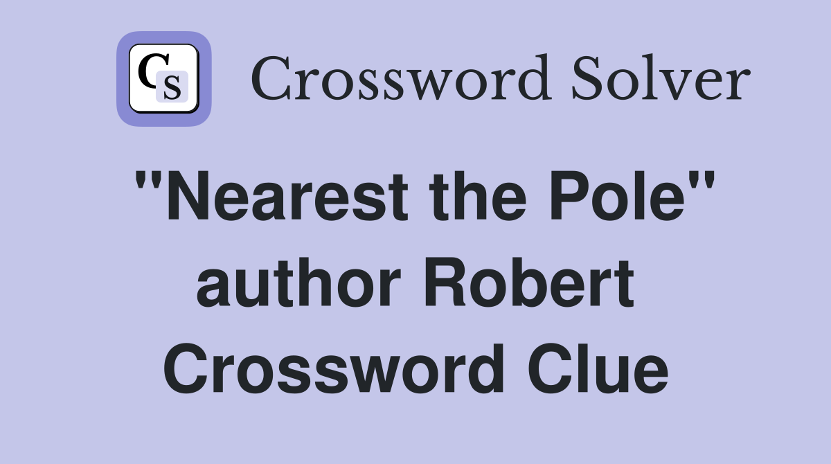 "Nearest the Pole" author Robert Crossword Clue