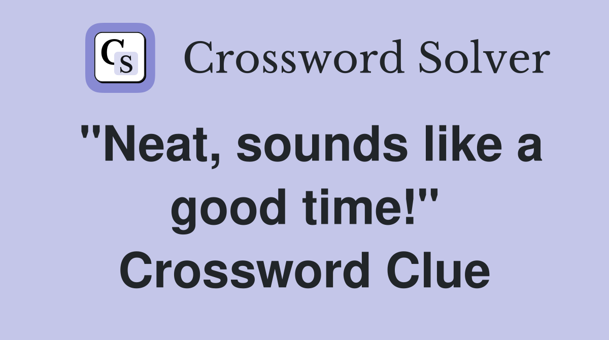 "Neat, sounds like a good time!" Crossword Clue