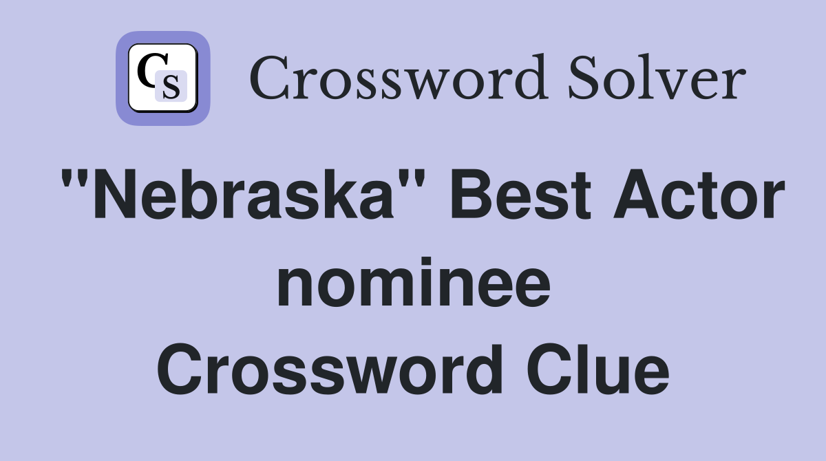 "Nebraska" Best Actor nominee Crossword Clue