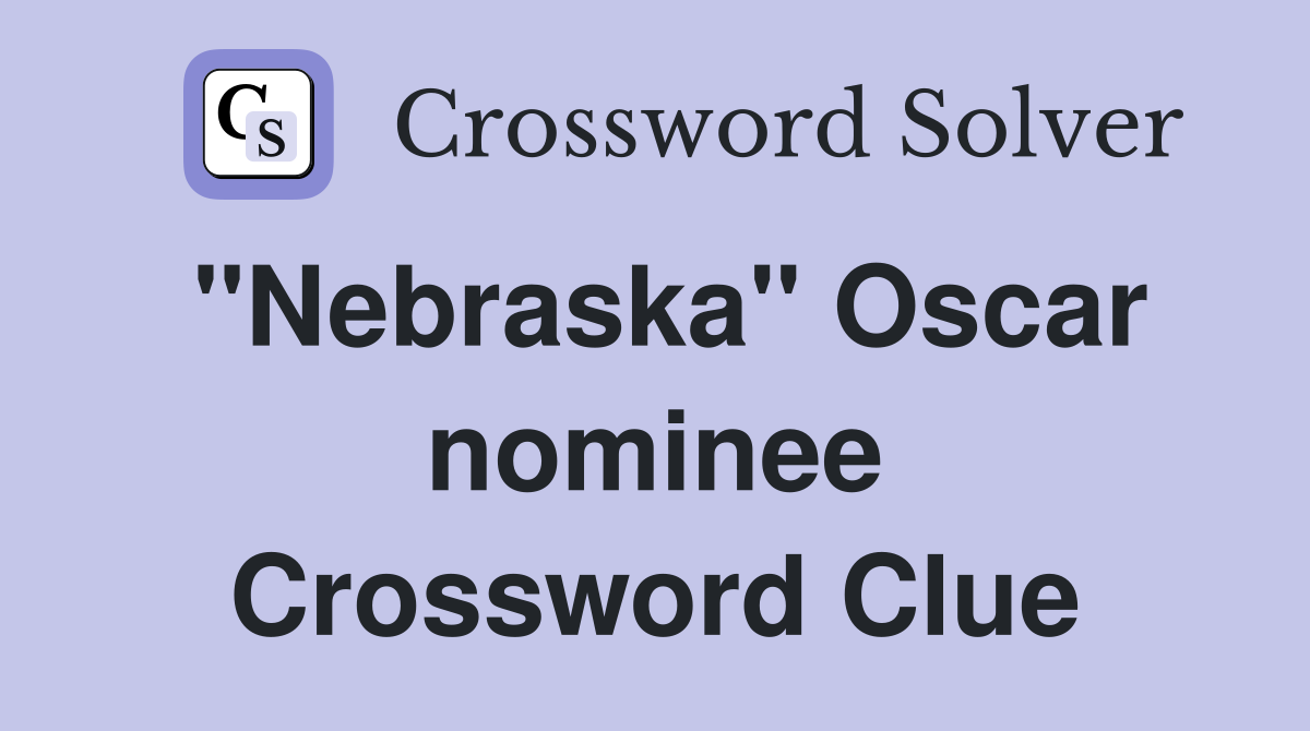 "Nebraska" Oscar nominee Crossword Clue