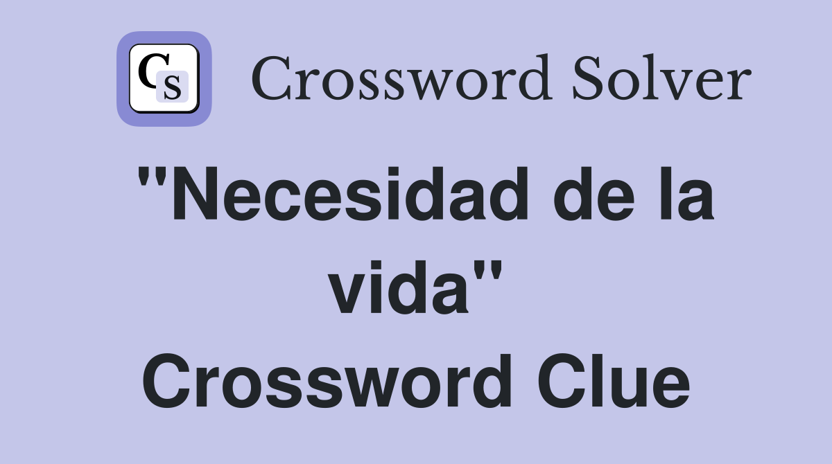 "Necesidad de la vida" Crossword Clue