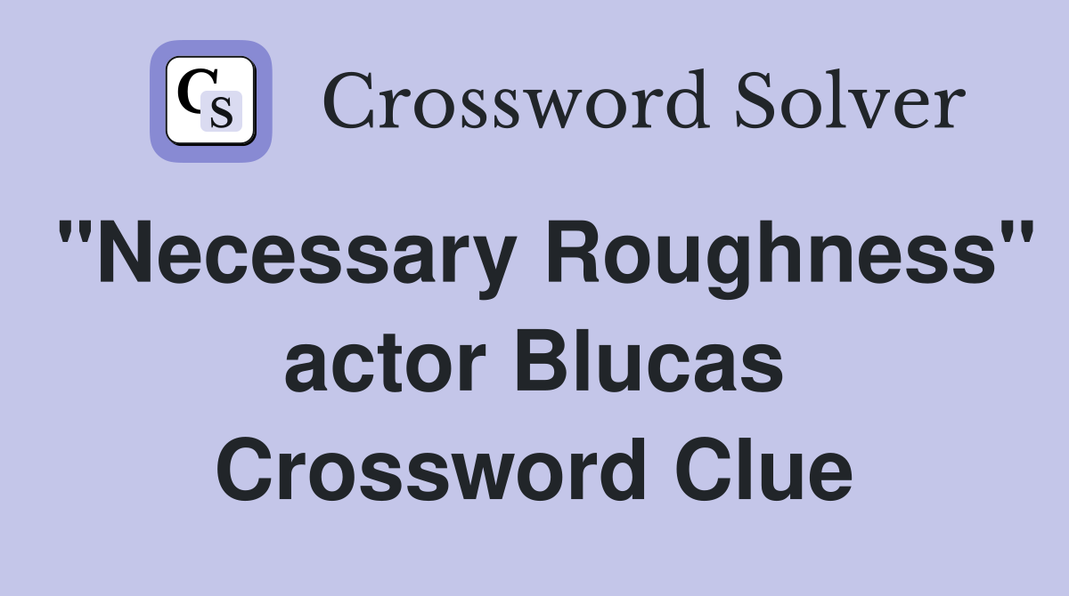 "Necessary Roughness" actor Blucas Crossword Clue